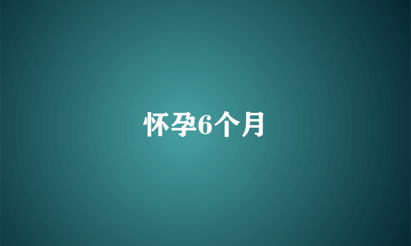 怀孕6个月