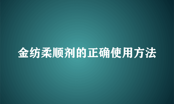 金纺柔顺剂的正确使用方法