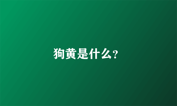 狗黄是什么？