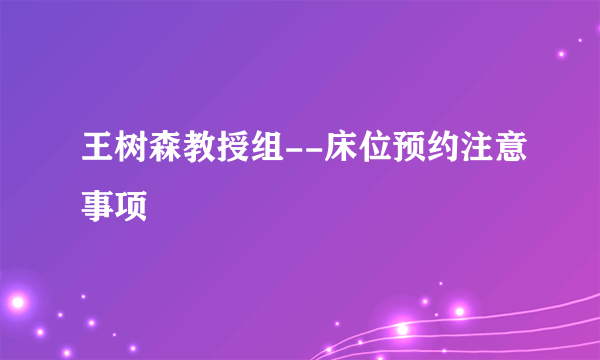 王树森教授组--床位预约注意事项