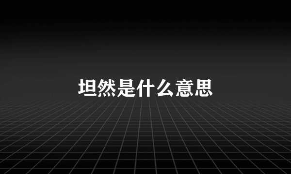 坦然是什么意思