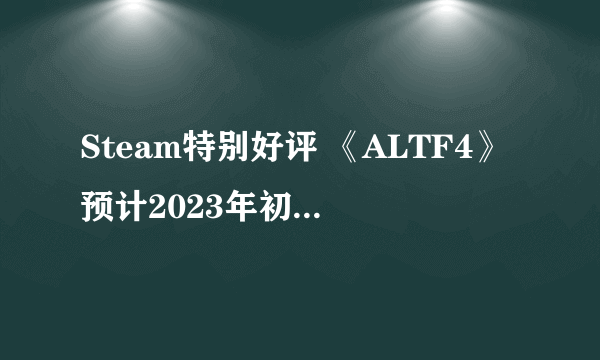 Steam特别好评 《ALTF4》预计2023年初登陆NS