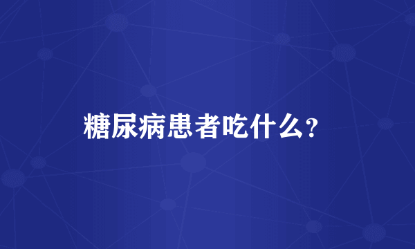 糖尿病患者吃什么？