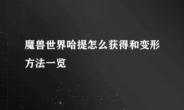 魔兽世界哈提怎么获得和变形方法一览