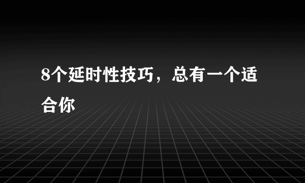 8个延时性技巧，总有一个适合你