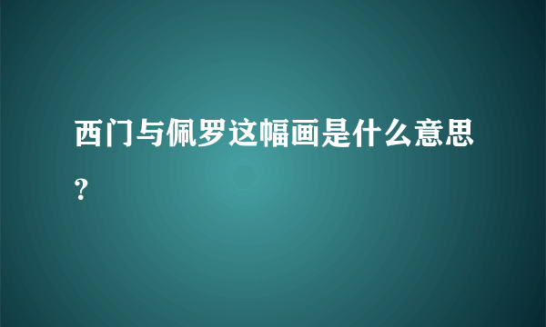 西门与佩罗这幅画是什么意思？