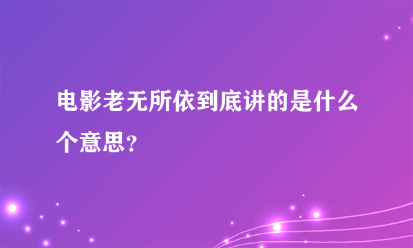 电影老无所依到底讲的是什么个意思？