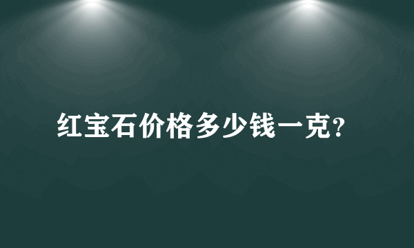 红宝石价格多少钱一克？