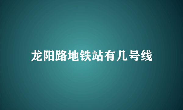 龙阳路地铁站有几号线