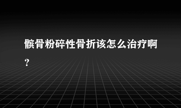 髌骨粉碎性骨折该怎么治疗啊？