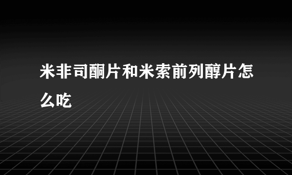 米非司酮片和米索前列醇片怎么吃