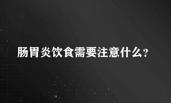 肠胃炎饮食需要注意什么？