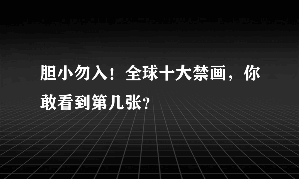 胆小勿入！全球十大禁画，你敢看到第几张？