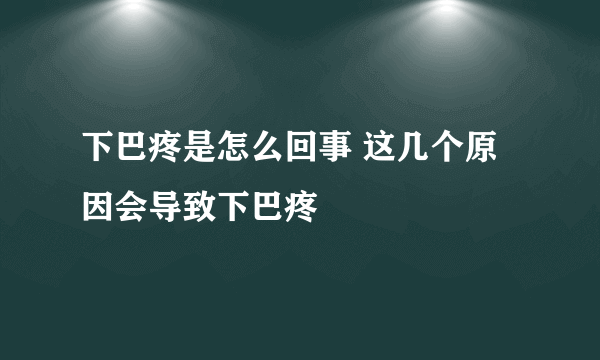 下巴疼是怎么回事 这几个原因会导致下巴疼