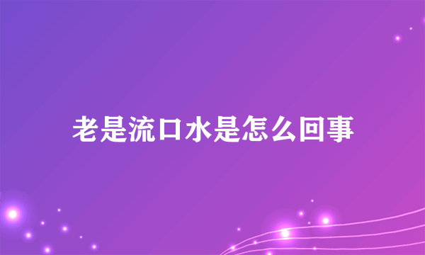 老是流口水是怎么回事