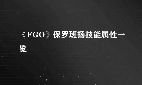 《FGO》保罗班扬技能属性一览