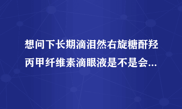 想问下长期滴泪然右旋糖酐羟丙甲纤维素滴眼液是不是会致癌吗因...