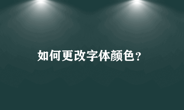 如何更改字体颜色？