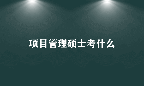 项目管理硕士考什么