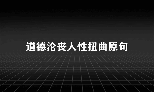 道德沦丧人性扭曲原句