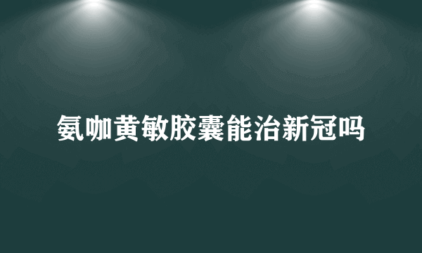 氨咖黄敏胶囊能治新冠吗