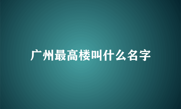 广州最高楼叫什么名字