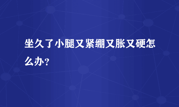 坐久了小腿又紧绷又胀又硬怎么办？