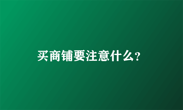 买商铺要注意什么？