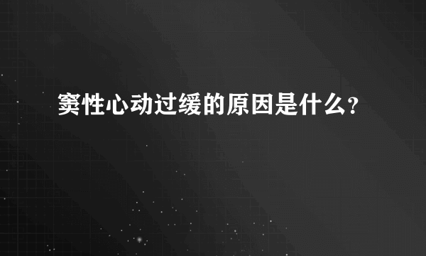 窦性心动过缓的原因是什么？