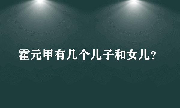 霍元甲有几个儿子和女儿？