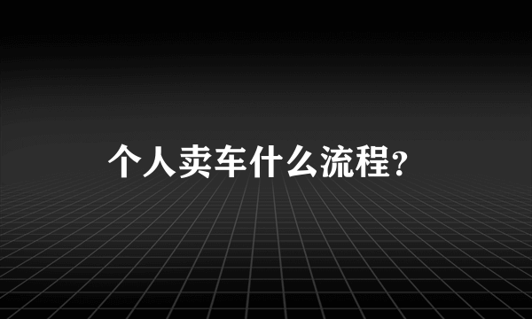 个人卖车什么流程？