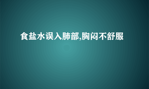 食盐水误入肺部,胸闷不舒服