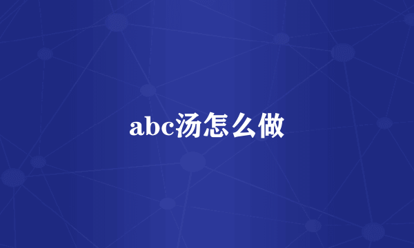 abc汤怎么做