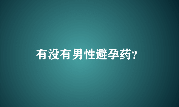 有没有男性避孕药？