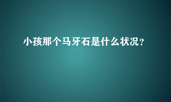 小孩那个马牙石是什么状况？