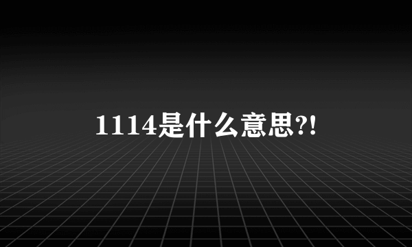 1114是什么意思?!