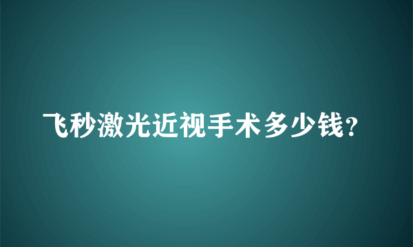 飞秒激光近视手术多少钱？