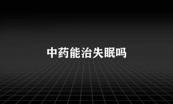 中药能治失眠吗