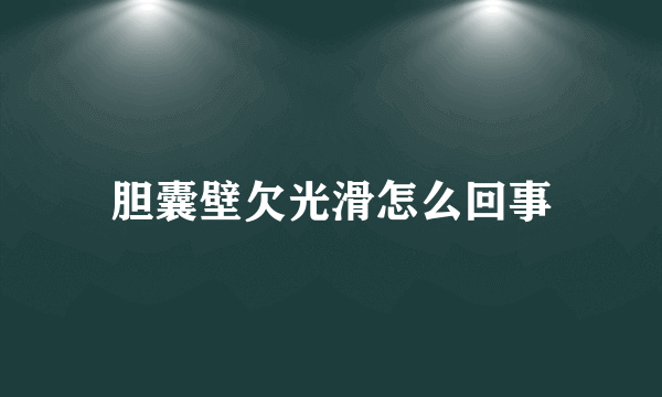 胆囊壁欠光滑怎么回事