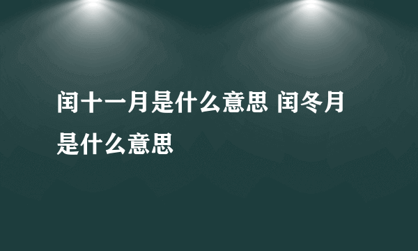 闰十一月是什么意思 闰冬月是什么意思