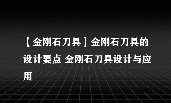 【金刚石刀具】金刚石刀具的设计要点 金刚石刀具设计与应用