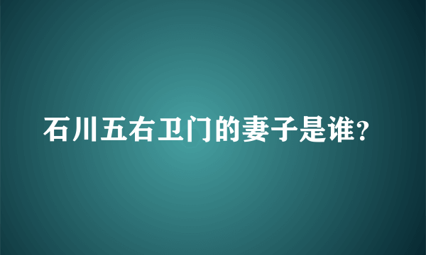 石川五右卫门的妻子是谁？