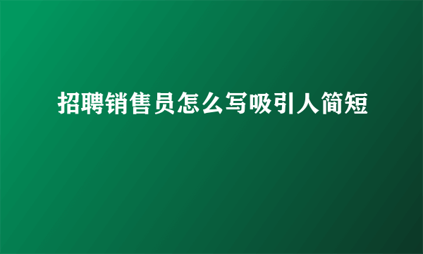 招聘销售员怎么写吸引人简短