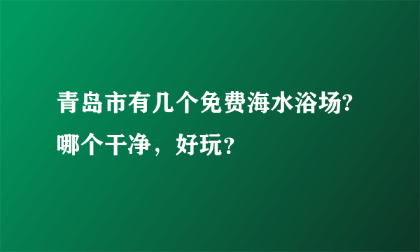 青岛市有几个免费海水浴场?哪个干净，好玩？