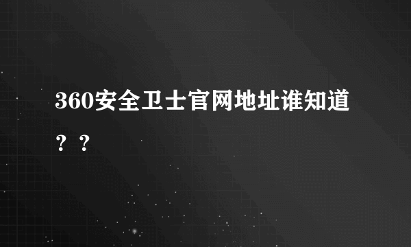 360安全卫士官网地址谁知道？？