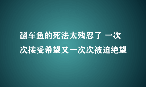 翻车鱼的死法太残忍了 一次次接受希望又一次次被迫绝望