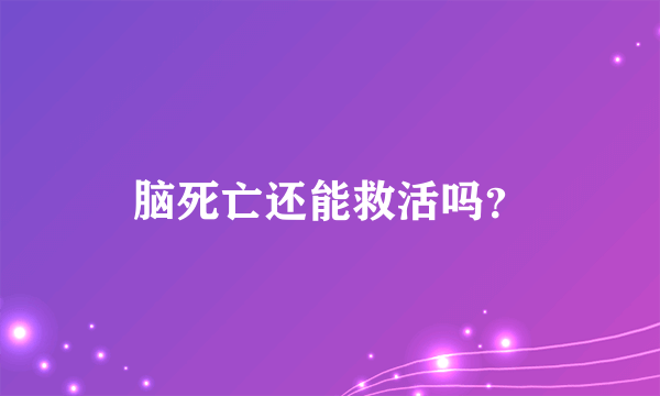 脑死亡还能救活吗？