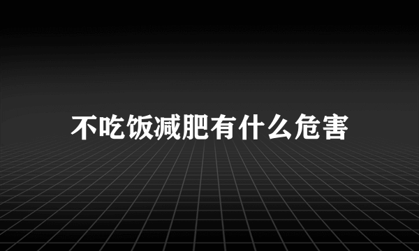 不吃饭减肥有什么危害