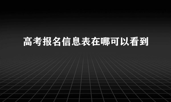 高考报名信息表在哪可以看到