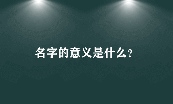 名字的意义是什么？